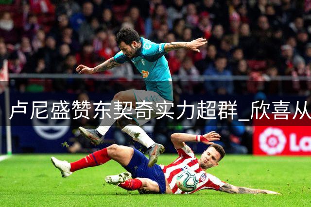 卢尼盛赞东契奇实力超群 欣喜从对手变为队友